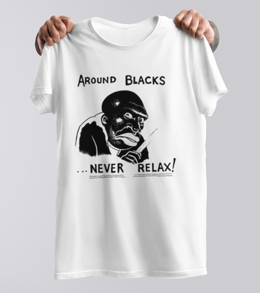 Original Around Blacks Never Relax Black Man T-Shirt