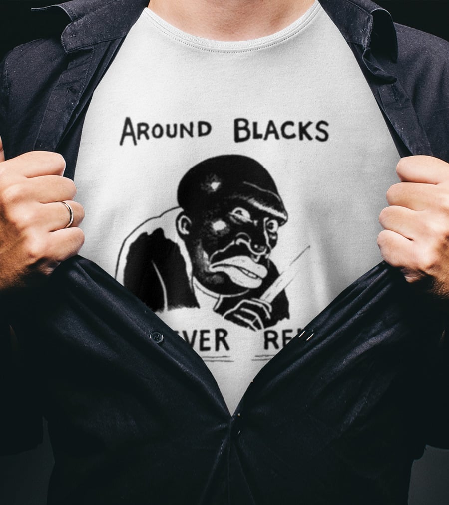 Original Around Blacks Never Relax Black Man T-Shirt