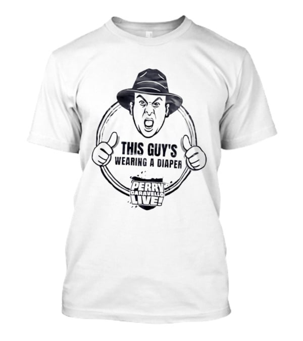 This Guy's Wearing A Diaper Perry Caravello Live T-Shirt