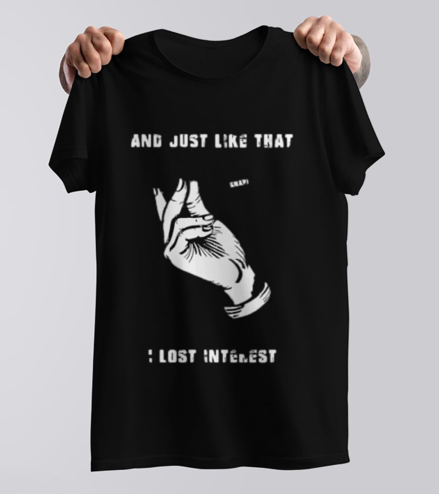 And Just Like That Snap I Lost Interest Hand Gesture T-Shirt