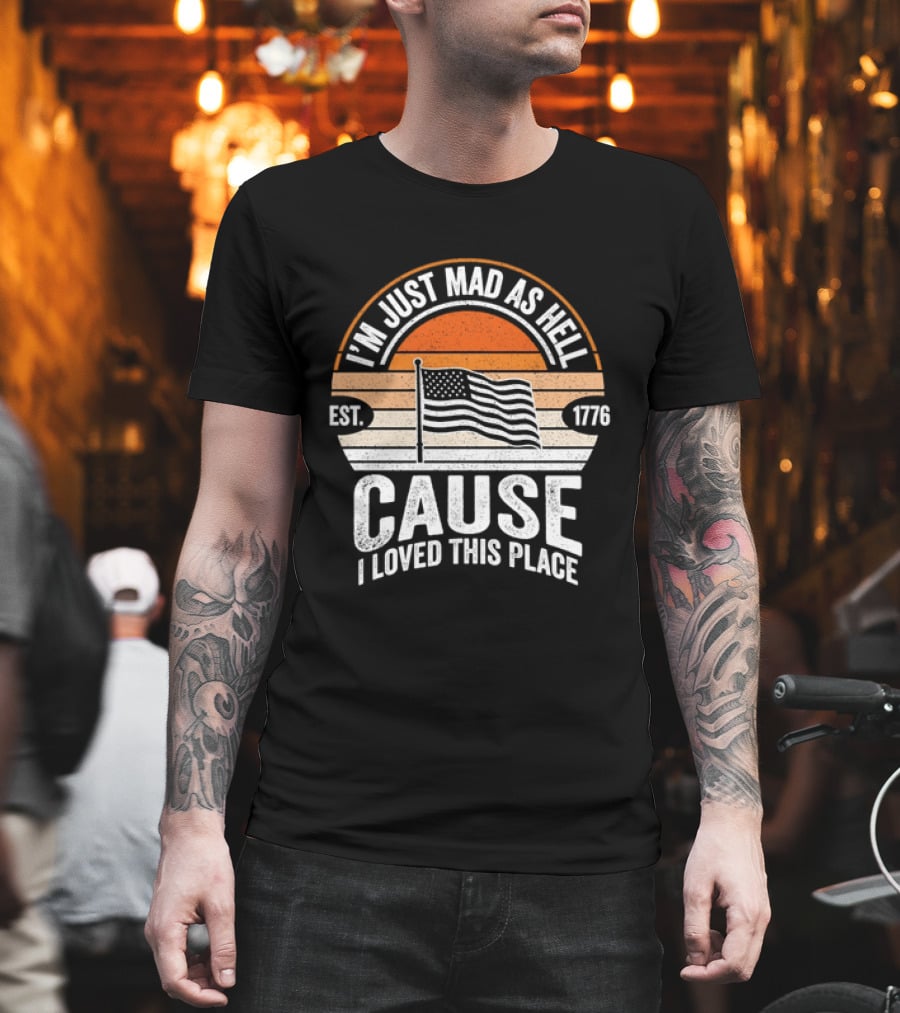 I'm Just Mad As Hell Cause I Loved This Place 1776 American Flag Vintage Sunset T-Shirt