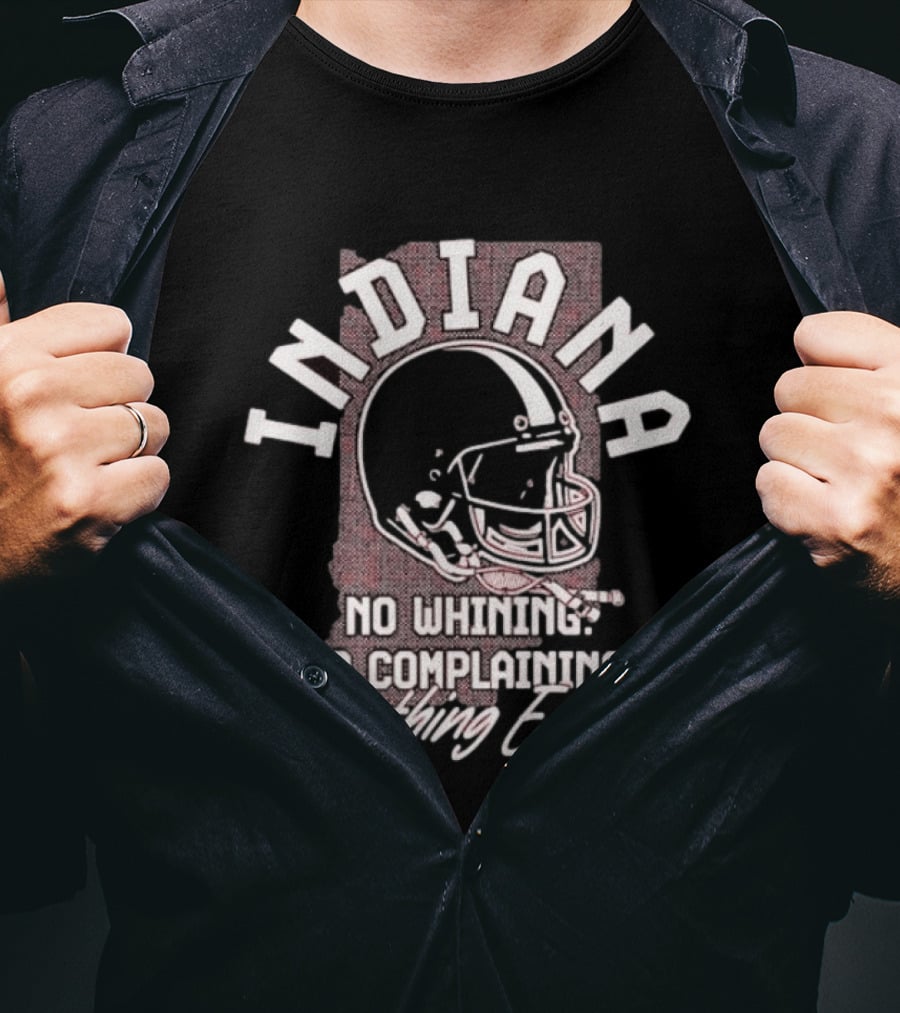 Indiana Hoosiers Football No Whining No Complaining Everything Earned Helmet T-Shirt