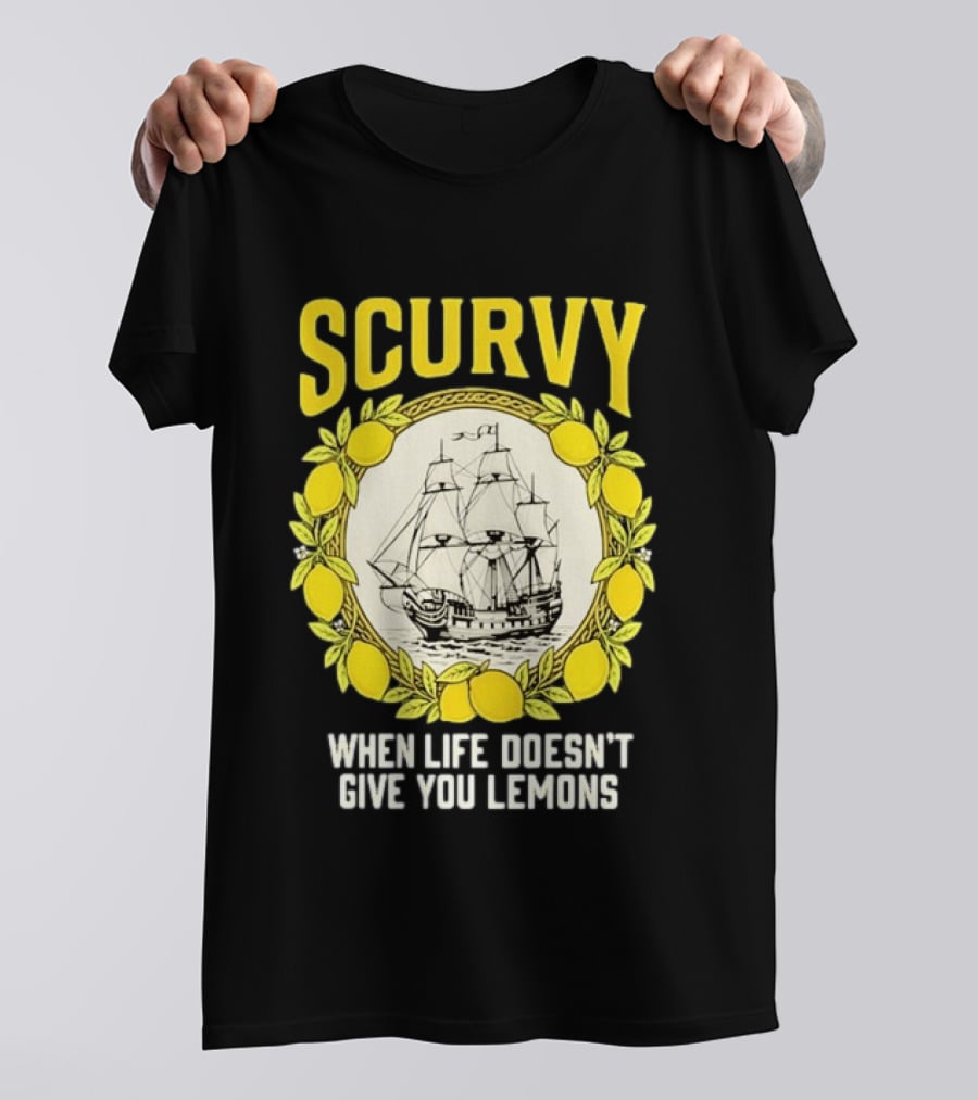 Scurvy When Life Doesn't Give You Lemons Sailing Ship Maritime Adventure T-Shirt