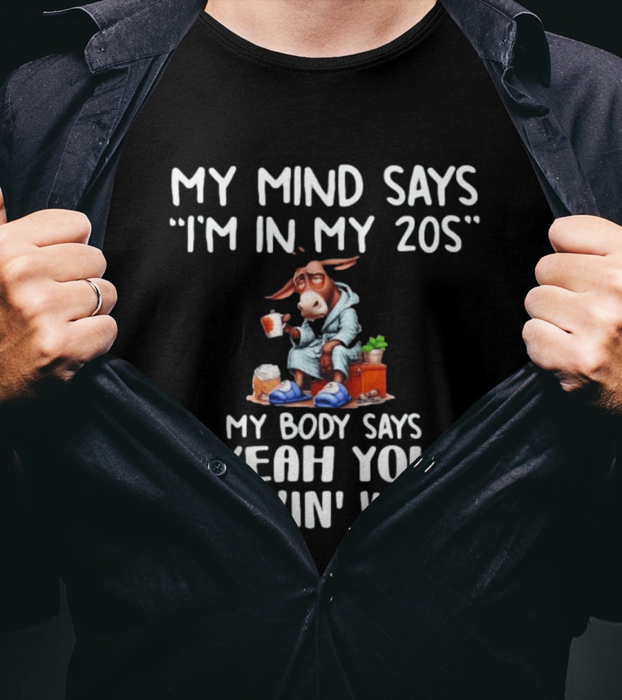 My Mind Says I'm In My 20s My Body Says Yeah You Freakin' Wish Donkey T-Shirt