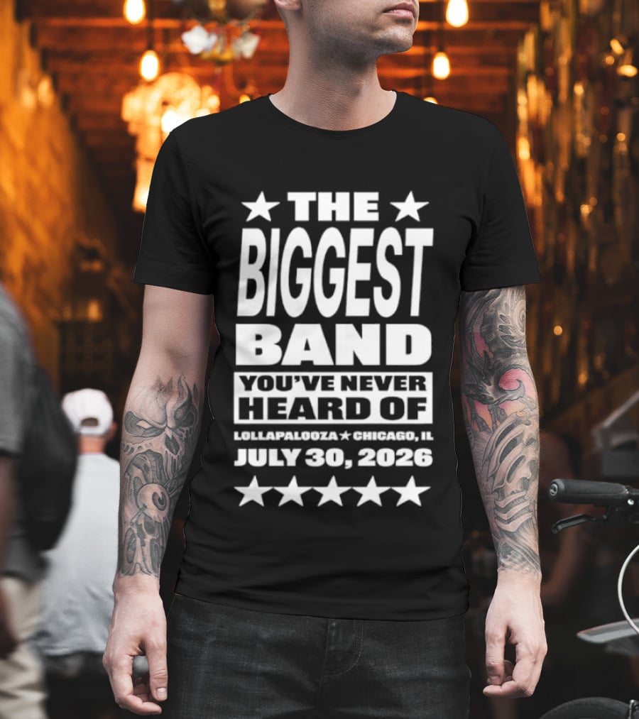 The Biggest Band You've Never Heard Of Lollapalooza Chicago July 30 2026 T-Shirt