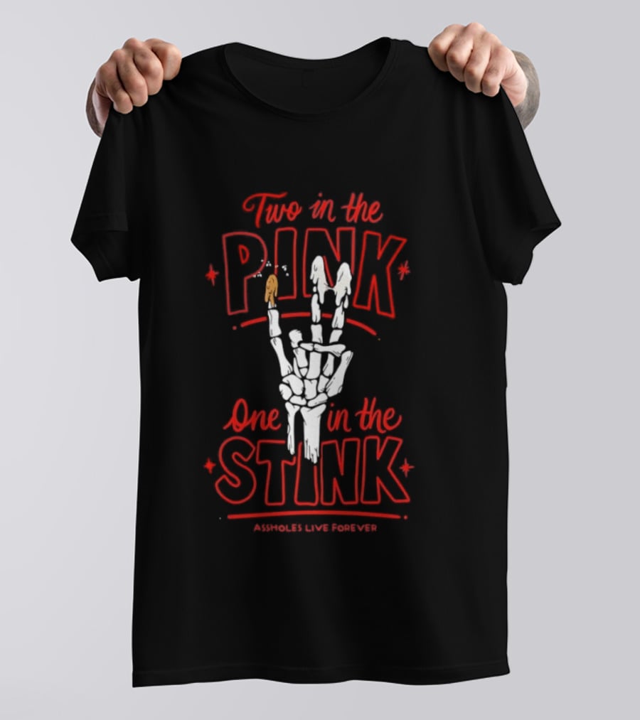 Two In The Pink One In The Stink Assholes Live Forever Skeleton Hand Gesture T-Shirt
