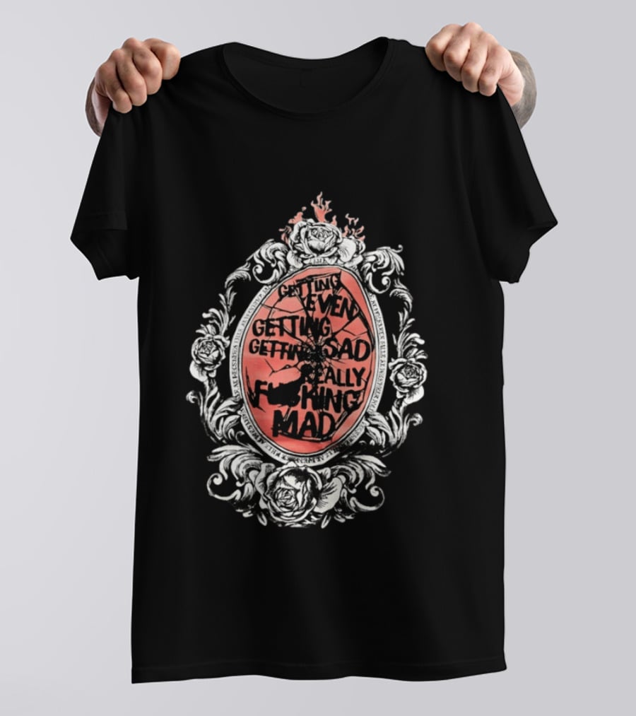 Getting Even Getting Sad Really Mad Floral Frame Roses Black White Pink T-Shirt