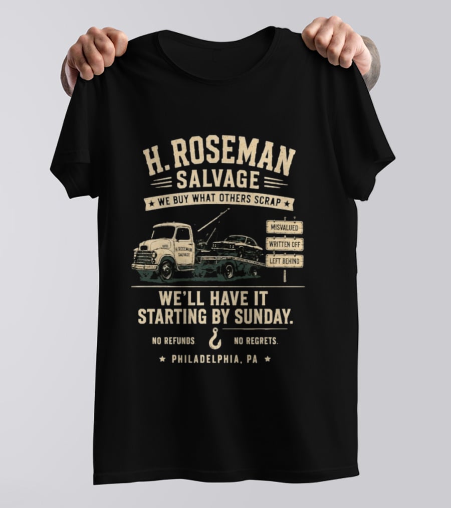 H Roseman Salvage Philadelphia We Buy What Others Scrap No Regrets No Refunds Starting By Sunday Misvalued Written Off Left Behind T-Shirt