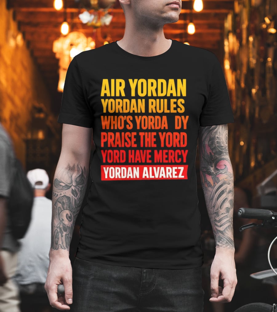 Air Yordan Yordan Rules Who's Yordaddy Praise The Yord Yord Have Mercy Yordan Alvarez T-Shirt