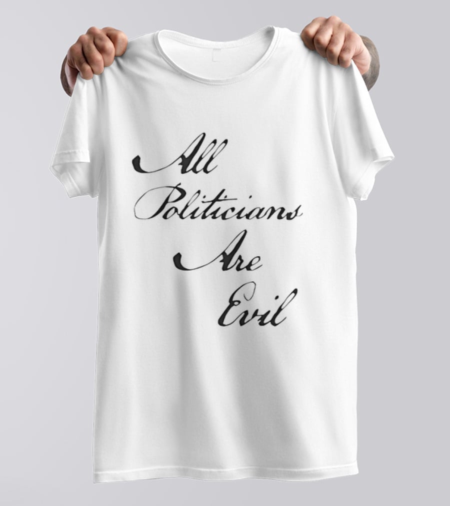 All Politicians Are Evil Political Critique T-Shirt
