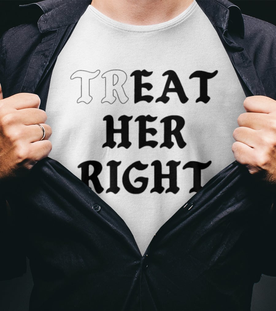 Treat Her Right Relationship Advice T-Shirt