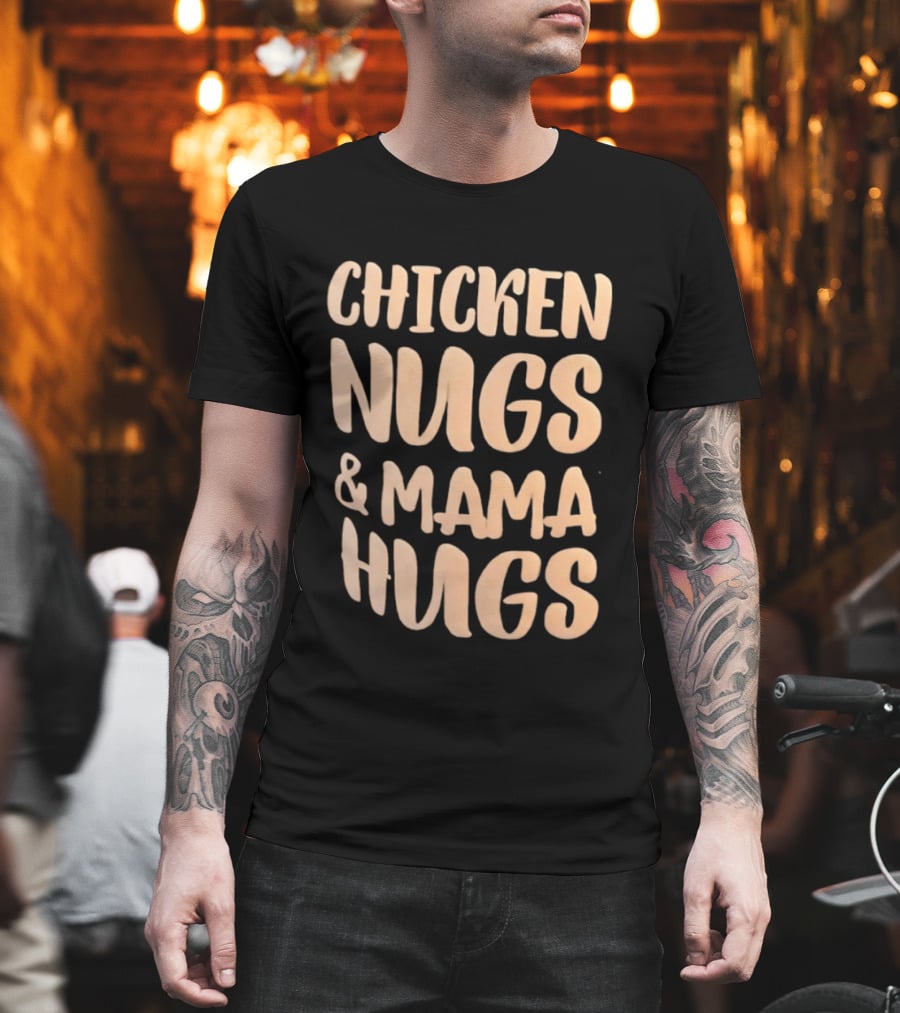 Chicken Nugs And Mama Hugs Fun Mom Life T-Shirt