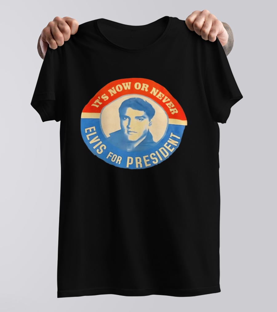Elvis Presley It's Now Or Never For President T-Shirt