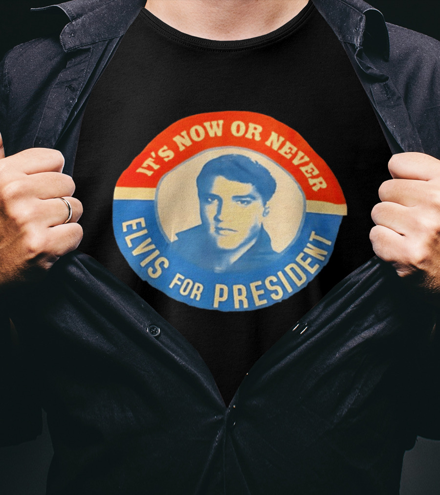 Elvis Presley It's Now Or Never For President T-Shirt