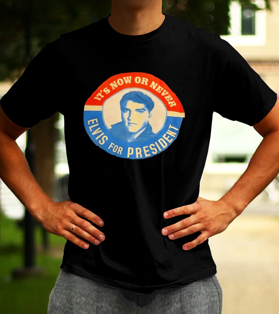 Elvis Presley It's Now Or Never For President T-Shirt