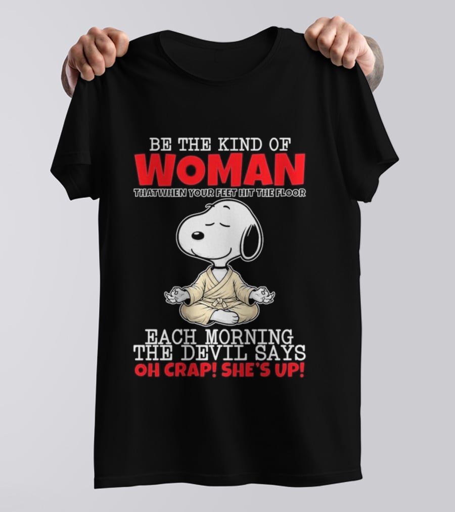 Be The Kind Of Woman Snoopy Each Morning The Devil Says Oh Crap She's Up T-Shirt