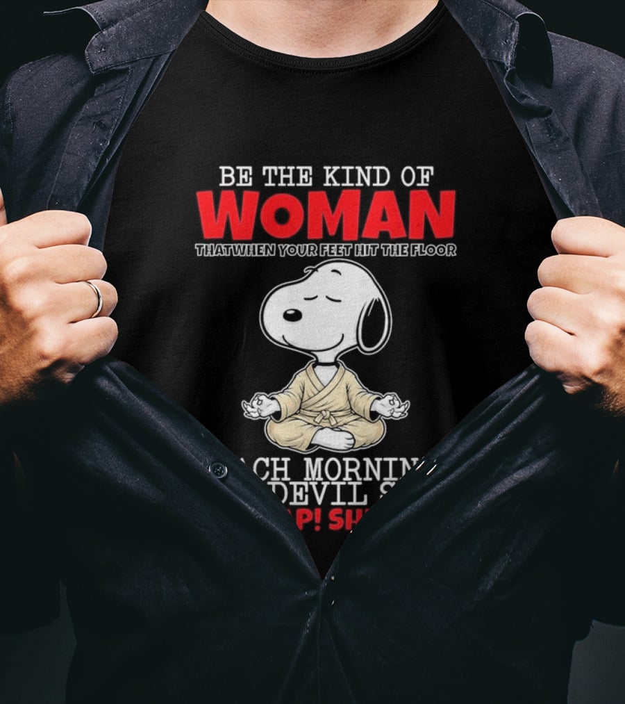 Be The Kind Of Woman Snoopy Each Morning The Devil Says Oh Crap She's Up T-Shirt