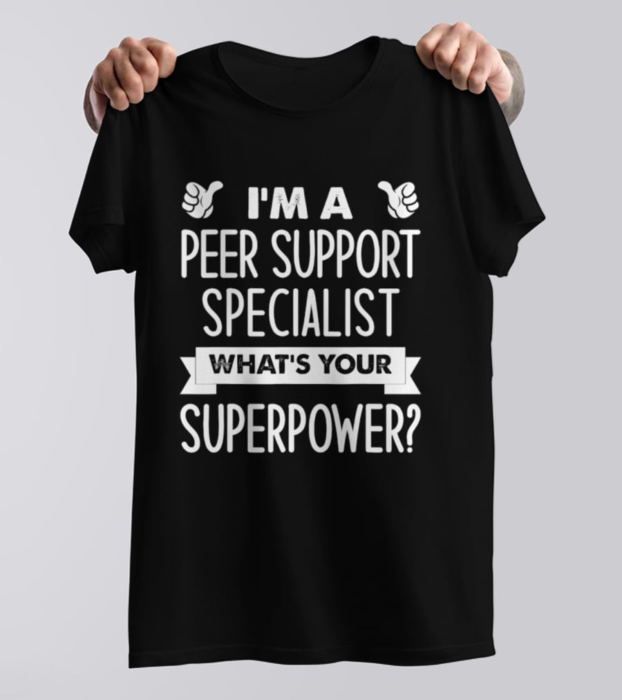 I'm A Peer Support Specialist What's Your Superpower T-Shirt