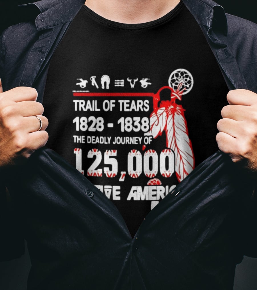 Trail Of Tears 1828 1838 Deadly Journey Of 125000 Native American T-Shirt