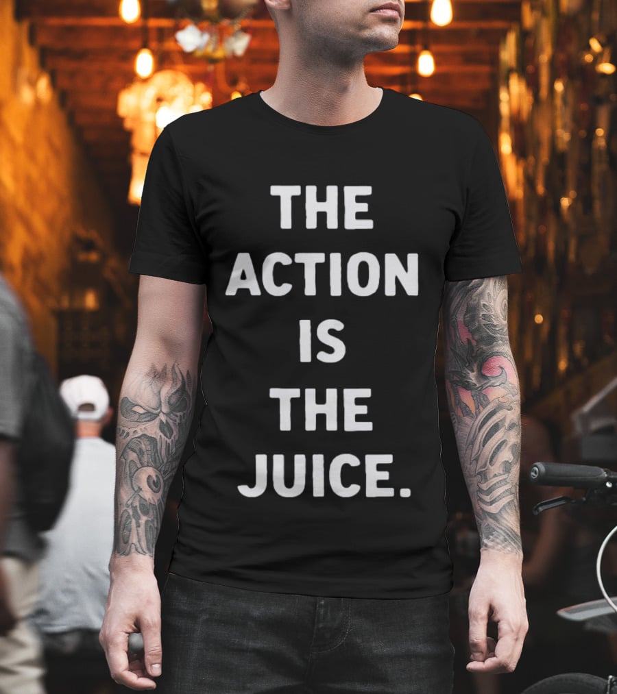The Action Is The Juice Andafterthat Store The Juice Black Edge T-Shirt