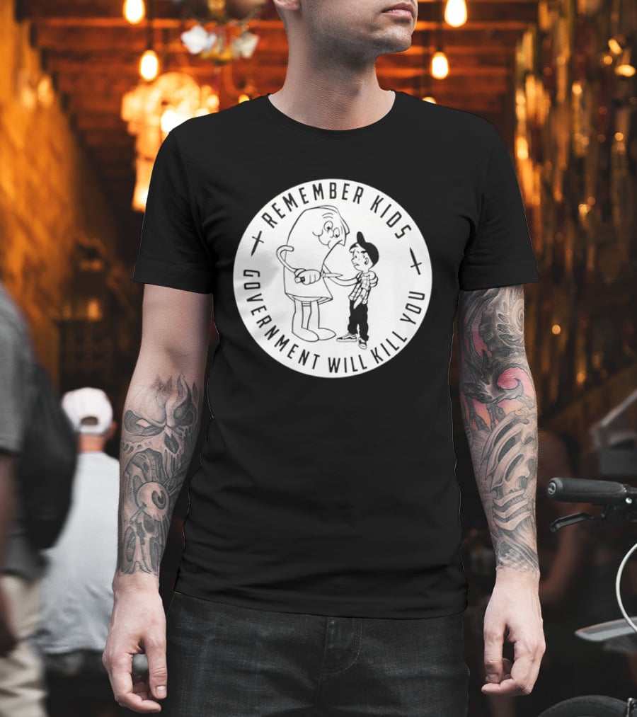 Remember Kids Government Will Kill You Political Satire T-Shirt