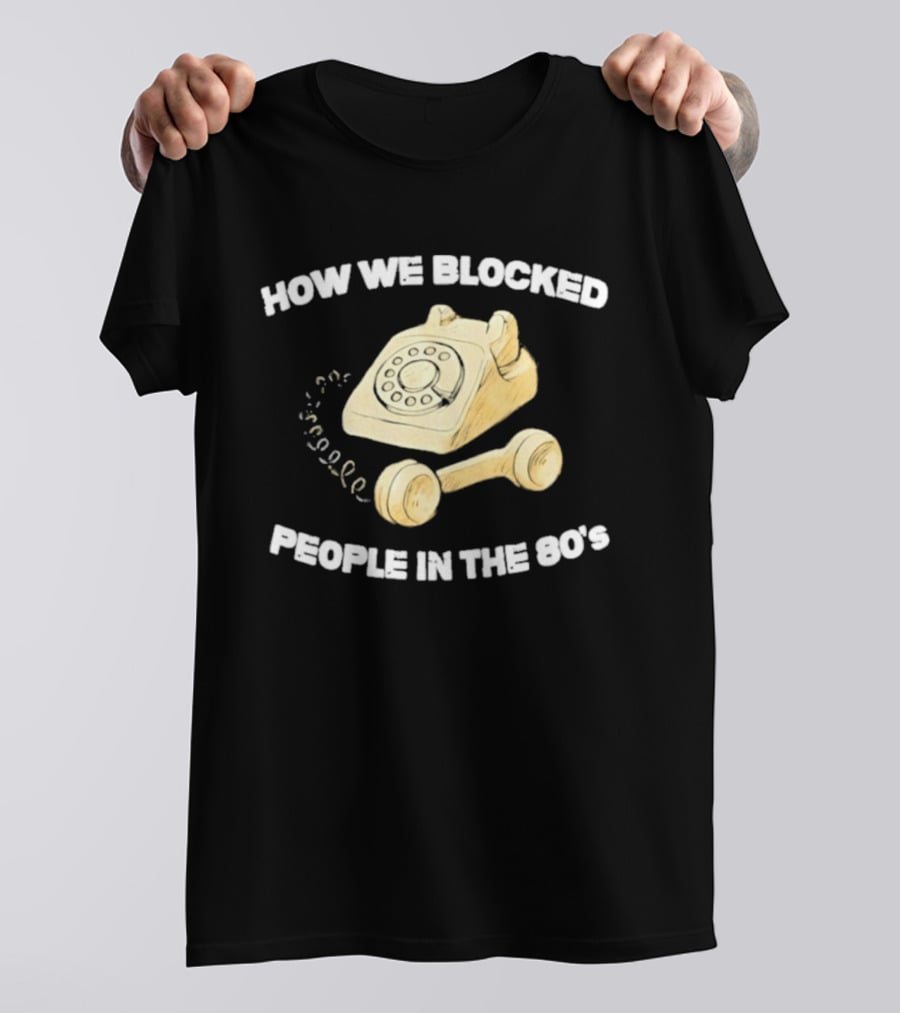 How We Blocked People In The 80s With Classic Rotary Telephone T-Shirt