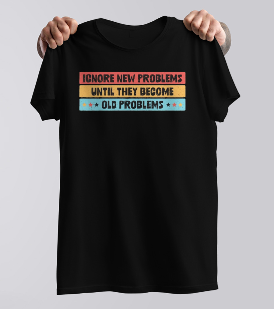 Ignore New Problems Until They Become Old Problems Retro Stars T-Shirt