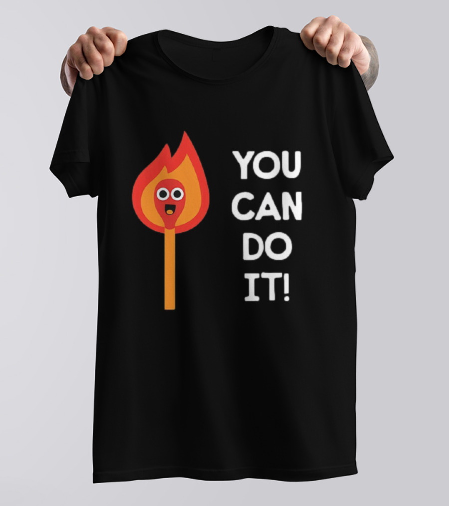 You Can Do It Matchstick Motivation Encouragement Burn Bright T-Shirt