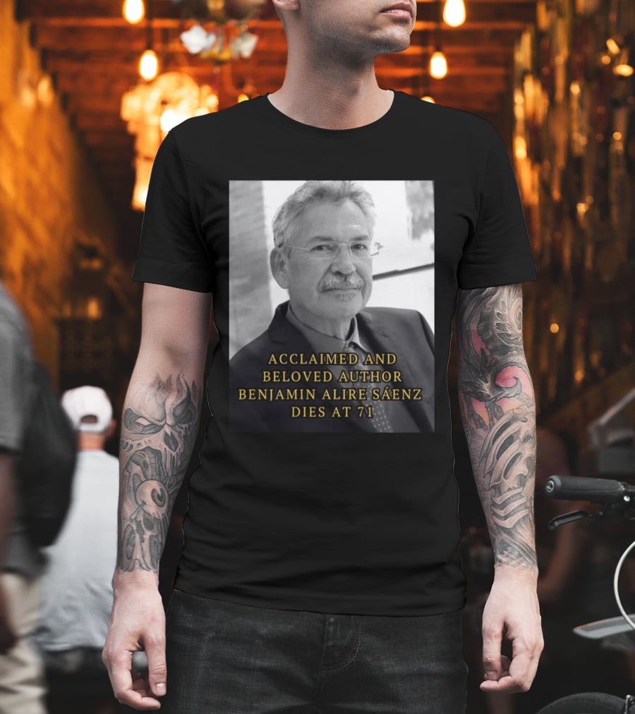 Acclaimed And Beloved Author Benjamin Alire Sáenz Dies At 71 T-Shirt
