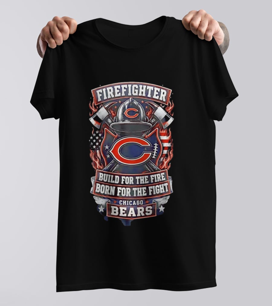 Chicago Bears Firefighter Build For The Fire Born For The Fight T-Shirt