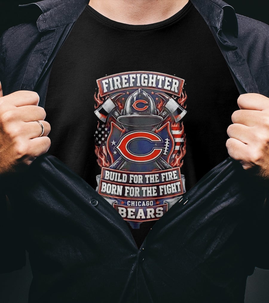 Chicago Bears Firefighter Build For The Fire Born For The Fight T-Shirt