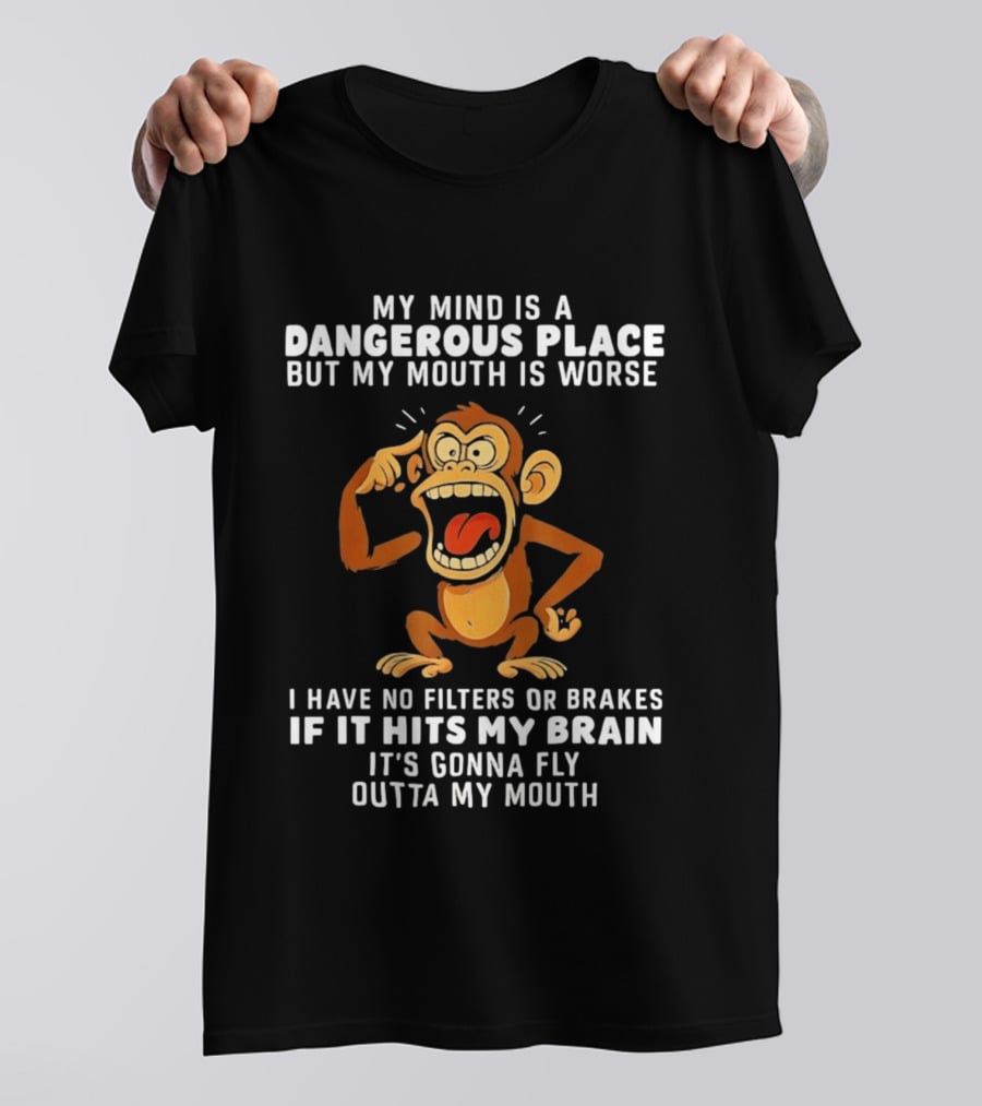 My Mind Is A Dangerous Place Monkey No Filters If It Hits My Brain Fly Outta My Mouth T-Shirt