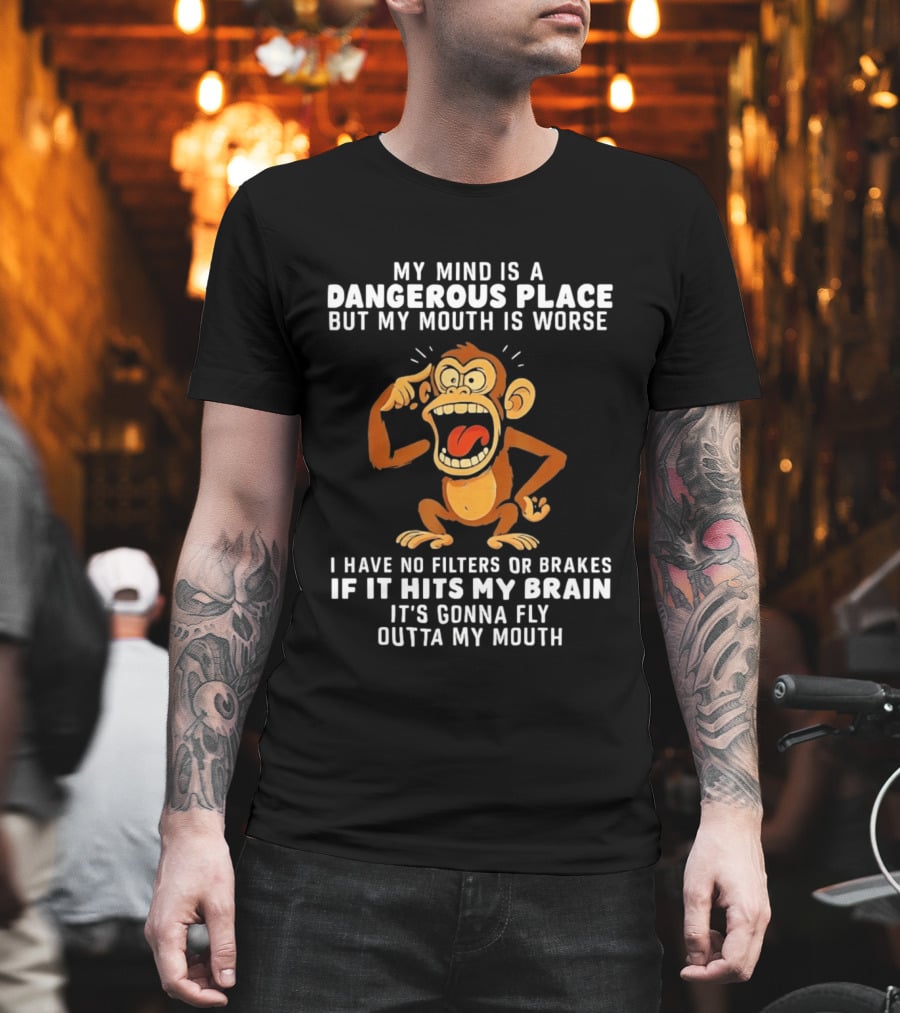 My Mind Is A Dangerous Place Monkey No Filters If It Hits My Brain Fly Outta My Mouth T-Shirt