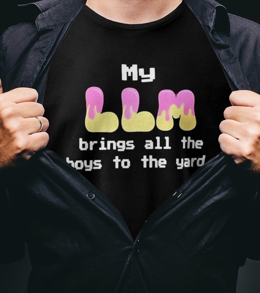 My LLM Brings All The Boys To The Yard T-Shirt