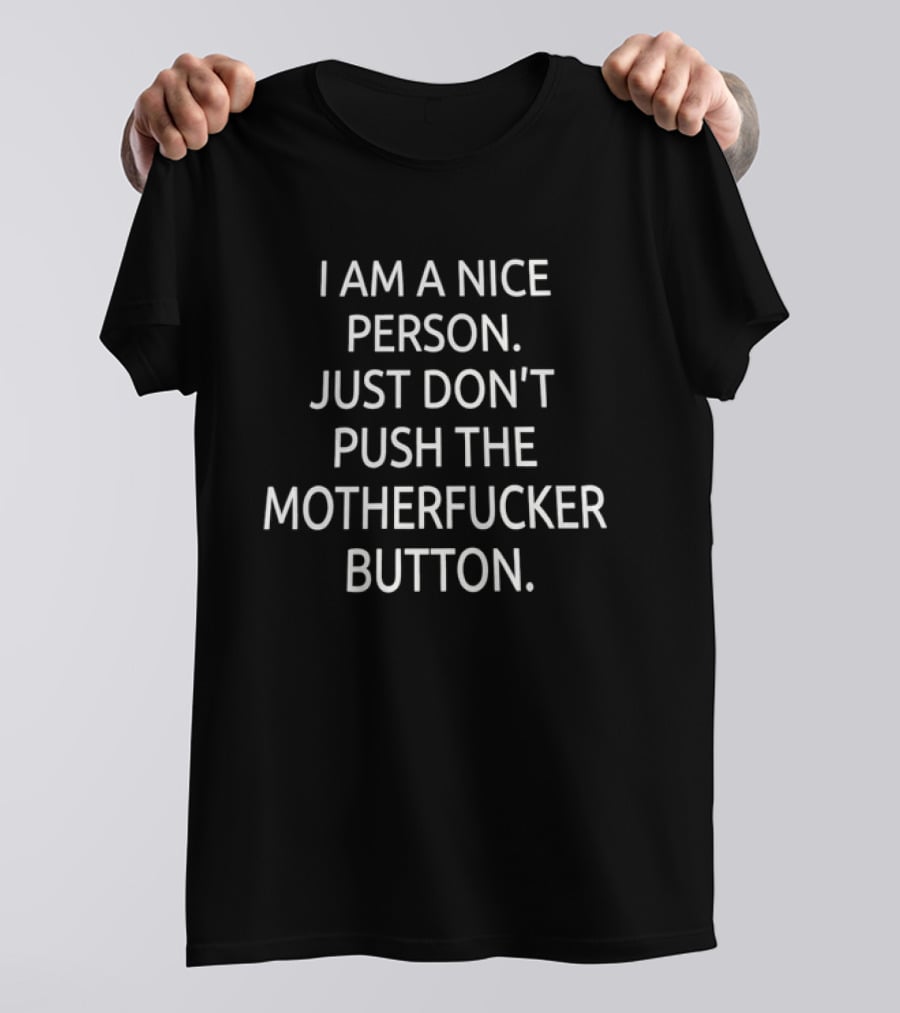 I Am A Nice Person Just Don't Push The Motherfucker Button T-Shirt