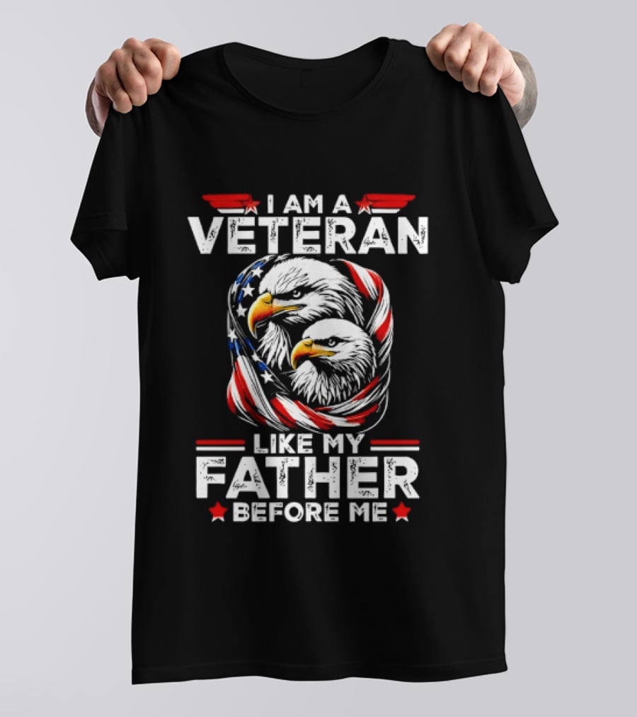 I Am A Veteran Like My Father Before Me Patriotic Eagles And American Flag T-Shirt