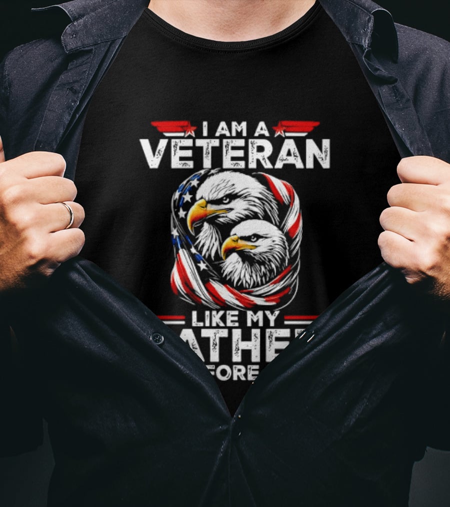 I Am A Veteran Like My Father Before Me Patriotic Eagles And American Flag T-Shirt