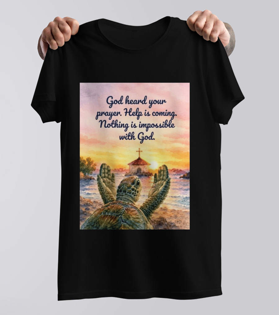 God Heard Your Prayer Help Is Coming Nothing Is Impossible With Turtle And Church Sunset T-Shirt