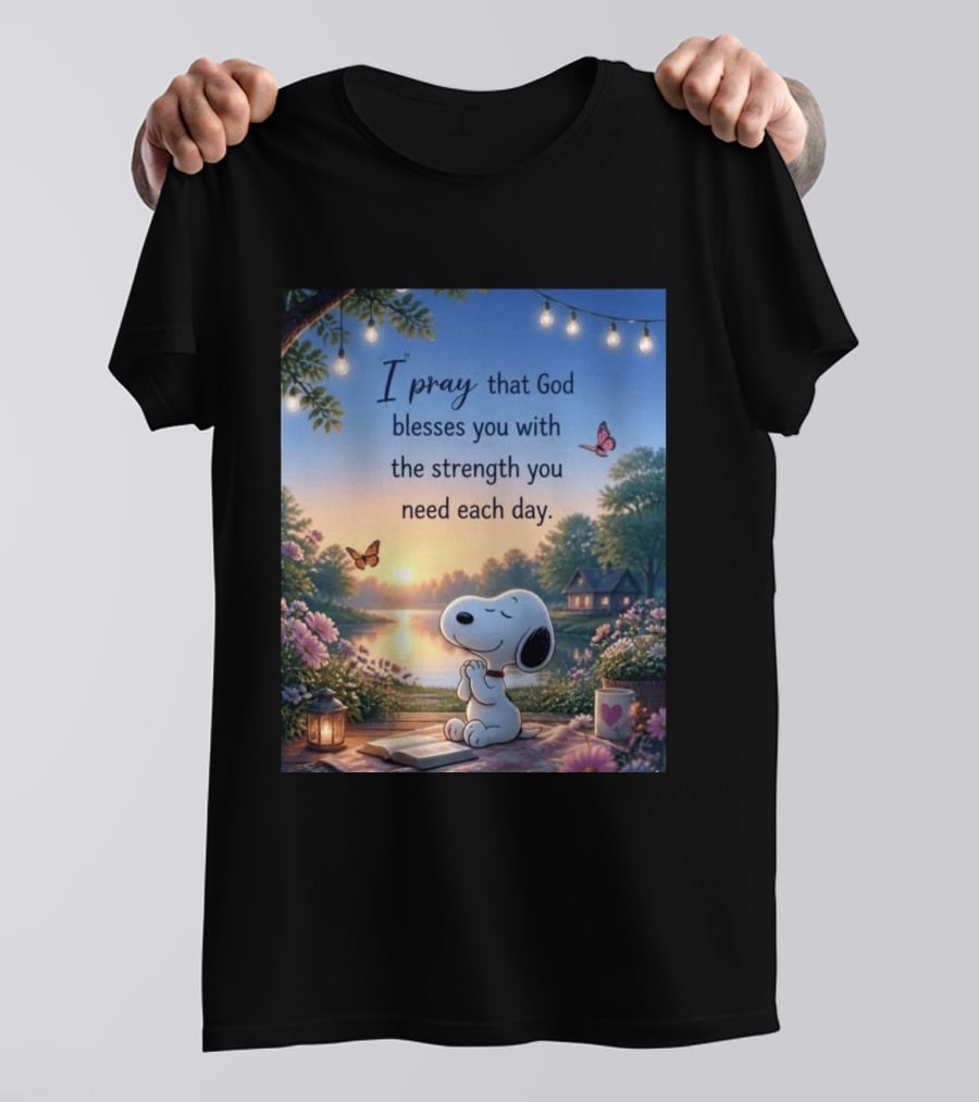 I Pray That God Blesses You With The Strength You Need Each Day Snoopy Peaceful Nature Scene T-Shirt