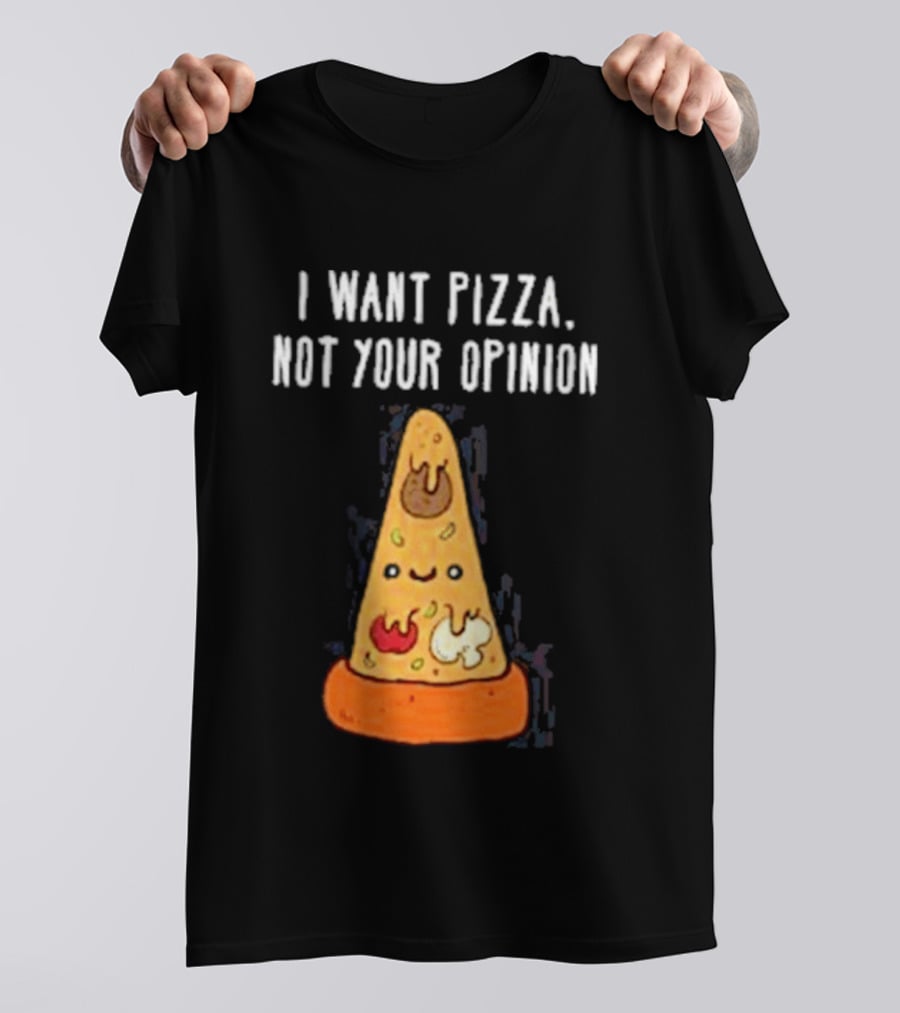 I Want Pizza Not Your Opinion Cheese Slice Cartoon T-Shirt