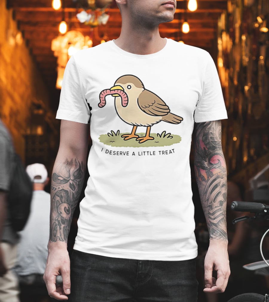 Classic I Deserve A Little Treat Bird Worm Fun T-Shirt