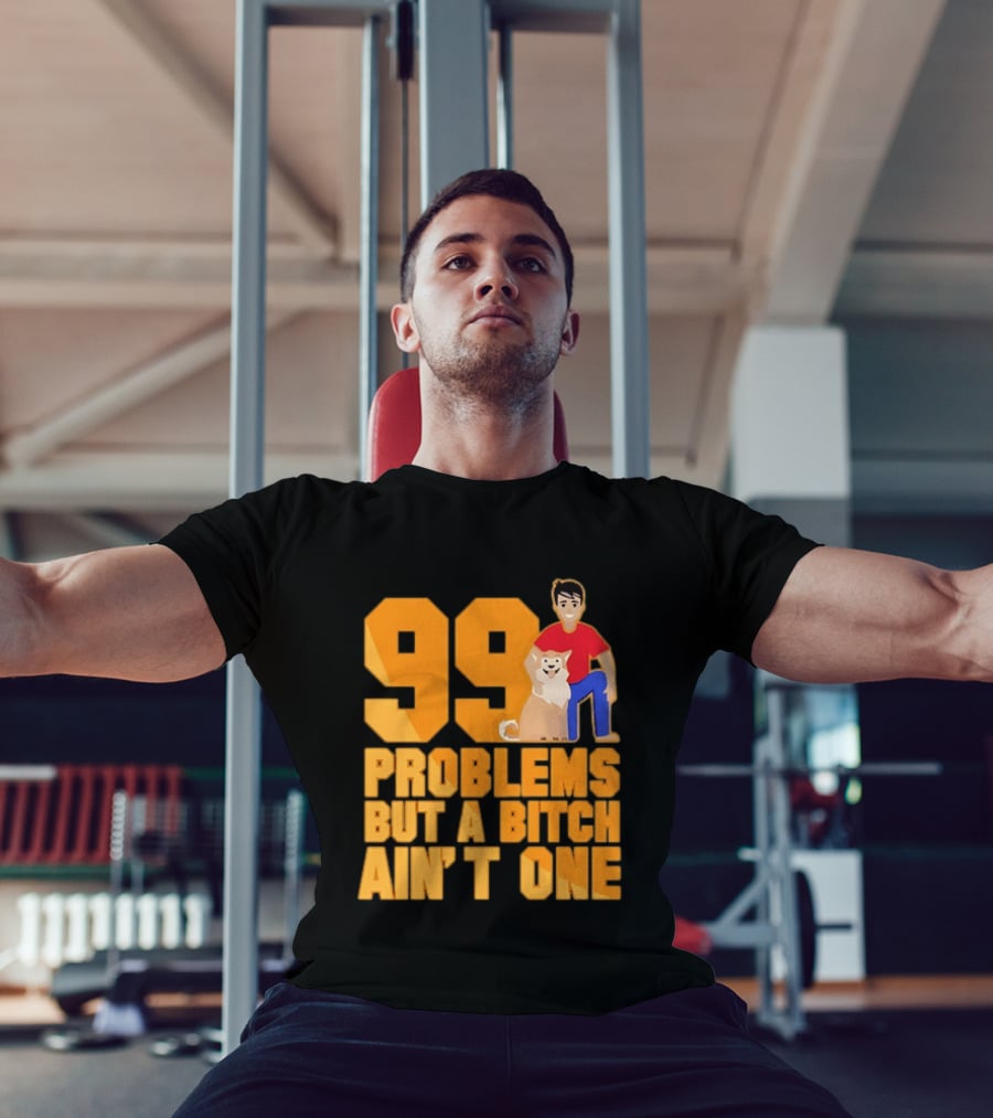 99 Problems But A Bitch Ain't One With Dog And Person T-Shirt