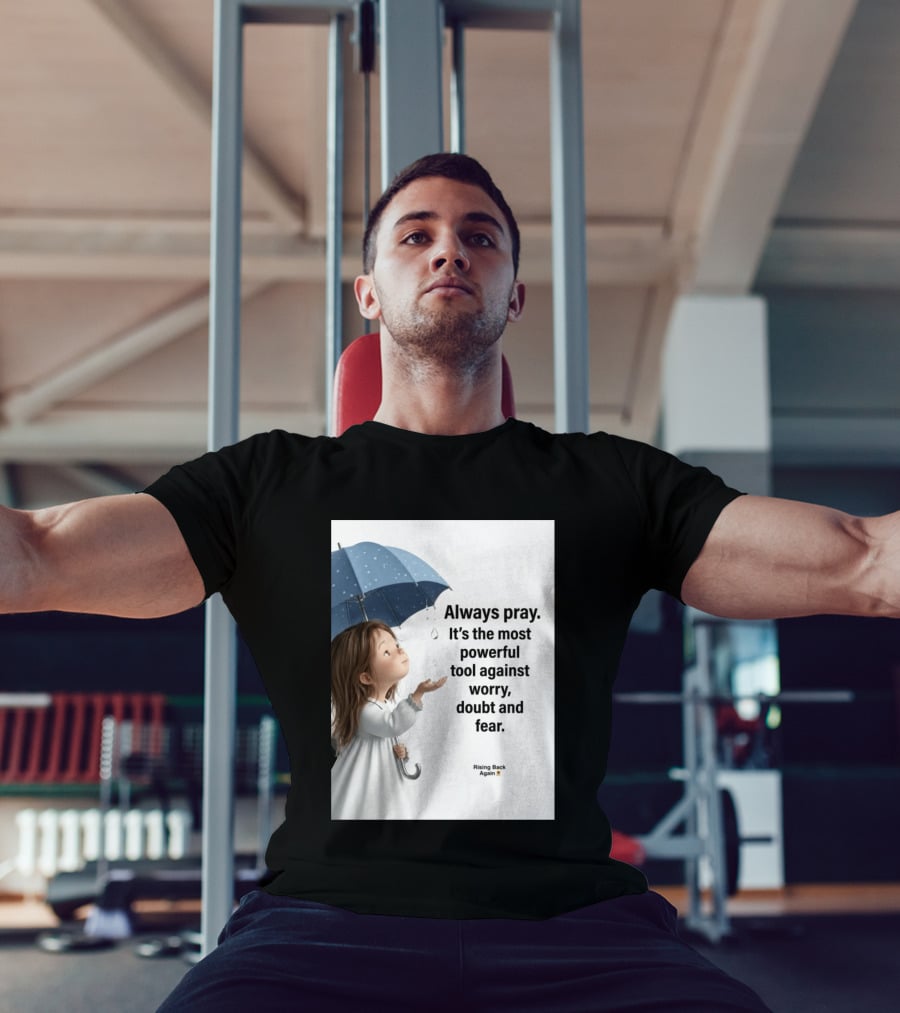 Always Pray Powerful Tool Against Worry Doubt Fear Rising Back Again T-Shirt