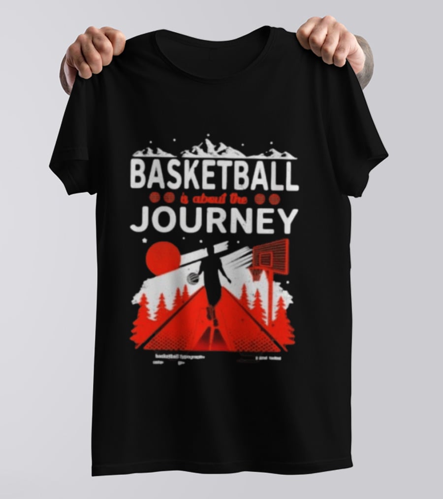 Basketball Is About The Journey Mountains And Forest Camping Adventure T-Shirt
