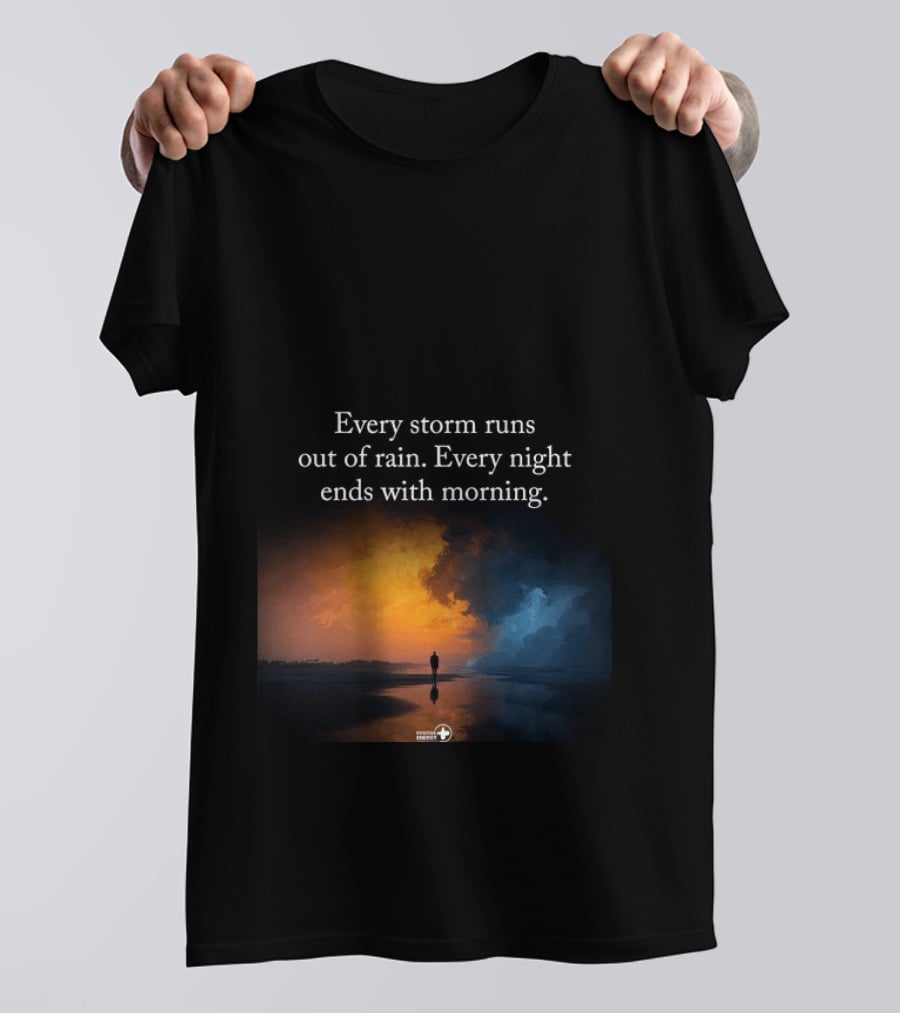 Every Storm Runs Out Of Rain Every Night Ends With Morning Uplifting Sunset T-Shirt