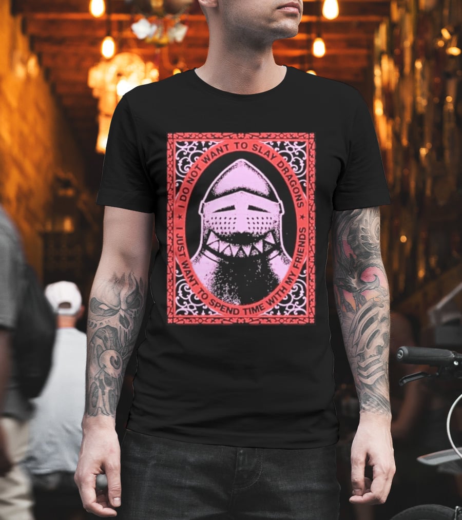I Do Not Want To Slay Dragons I Just Want To Spend Time With My Friends Knight Helmet Medieval Humor T-Shirt