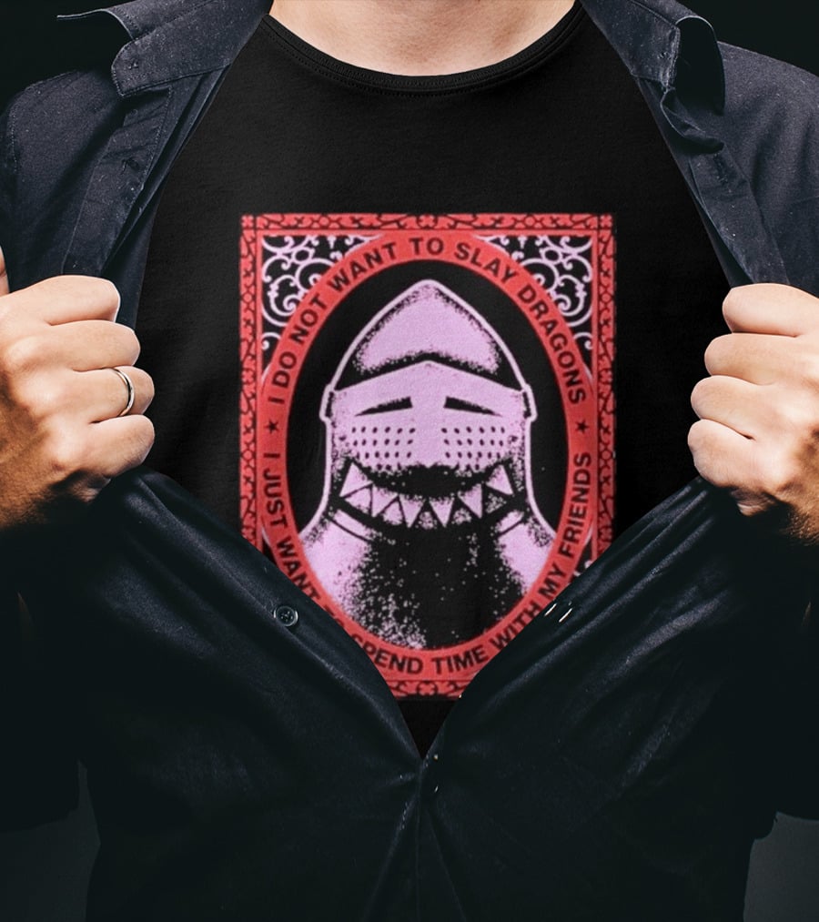 I Do Not Want To Slay Dragons I Just Want To Spend Time With My Friends Knight Helmet Medieval Humor T-Shirt