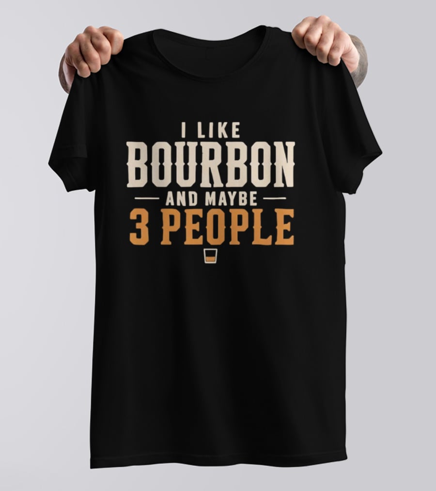 I Like Bourbon And Maybe 3 People Whiskey Drinker With Glass T-Shirt