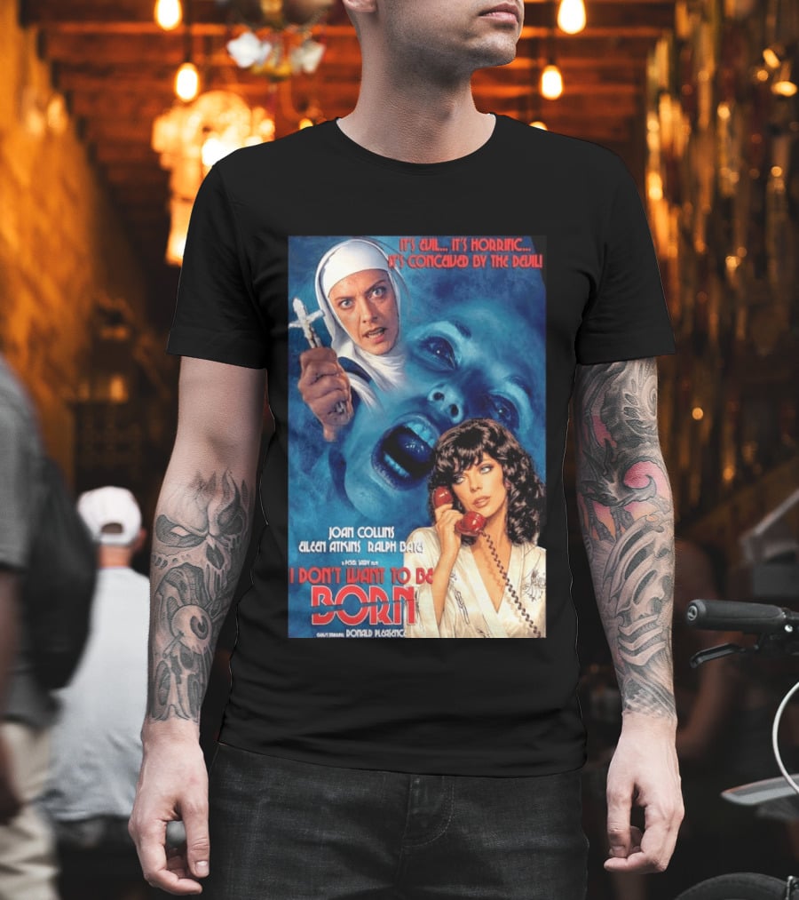 It's Evil It's Horrific Conceived By The Devil I Don't Want To Be Born Joan Collins Eileen Atkins Ralph Bates Donald Pleasence T-Shirt