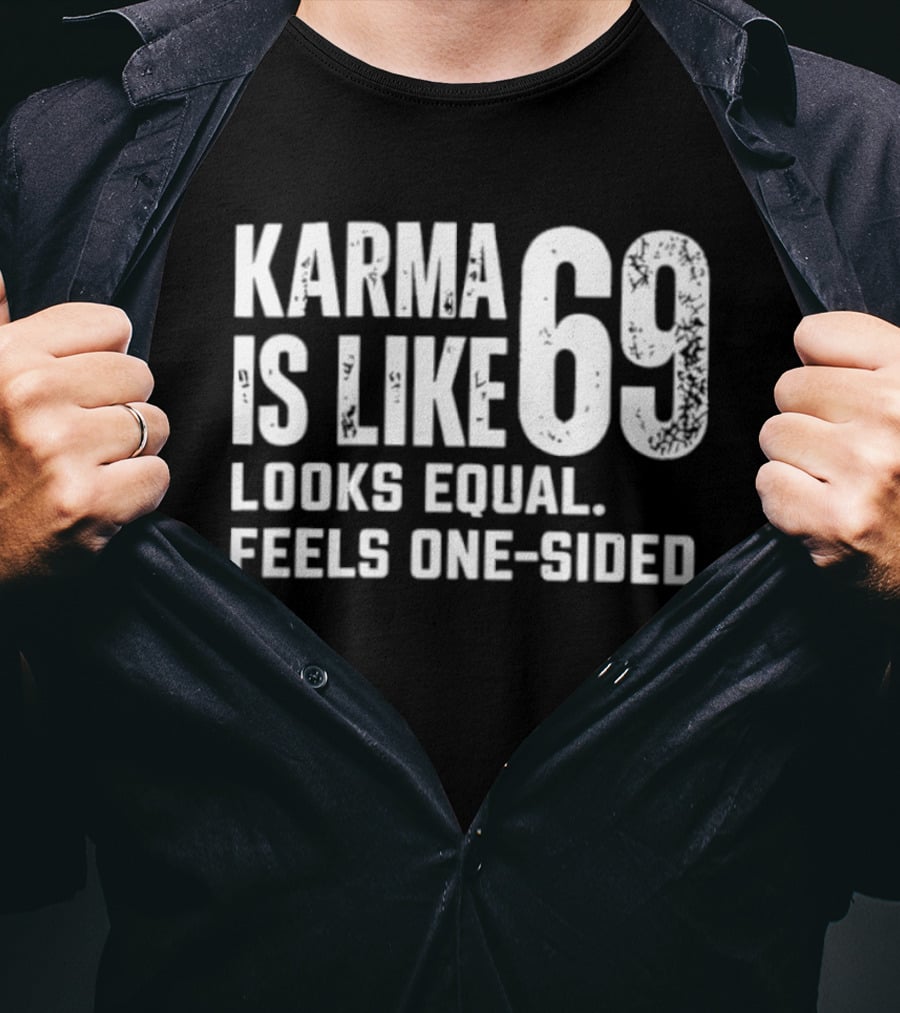 Karma Is Like 69 Looks Equal Feels One Sided T-Shirt